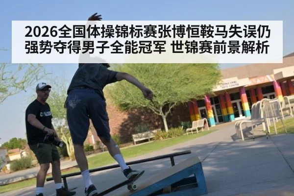 2026全国体操锦标赛张博恒鞍马失误仍强势夺得男子全能冠军 世锦赛前景解析